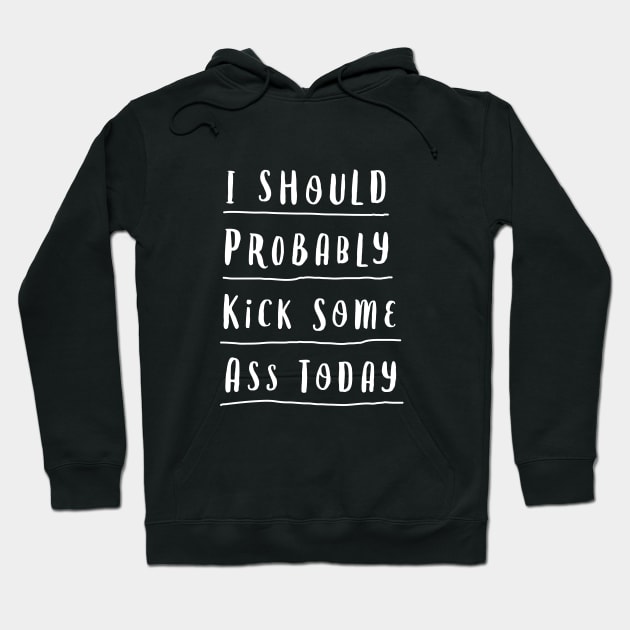 I SHOULD PROBABLY KICK SOME ASS TODAY black and white motivational typography home wall decor Hoodie by MotivatedType